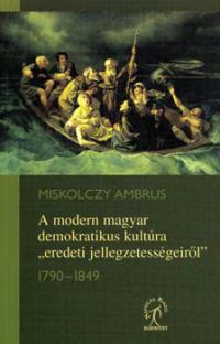 Miskolczy Ambrus - A modern magyar demokratikus kultúra "eredeti jellegzetességeiről"