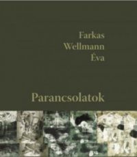 Farkas Wellmann Éva - Parancsolatok