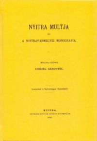 Czeizel Gábor - Nyitra múltja és a nyitravármegyei monografia