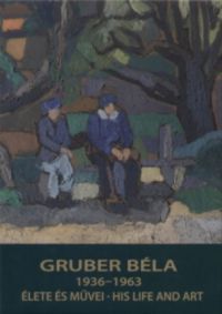 Strakovitsné Gruber Ágota; Jobbágyi Zsuzsa - Gruber Béla élete és művei - His life and art 1936-1963