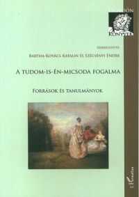 Bartha-Kovács Katalin; Szécsényi Endre - A tudom-is-én-micsoda fogalma - Források és tanulmányok