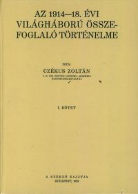 Czékus Zoltán - Az 1914-18. évi világháború összefoglaló történelme I-II