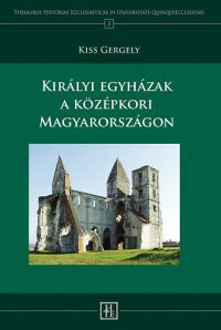 Kiss Gergely - Királyi egyházak a középkori Magyarországon