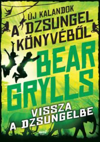 Bear Grylls - Vissza a dzsungelbe