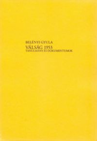 Belényi Gyula - Válság 1953 - Tanulmány és dokumentumok