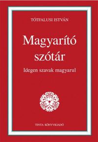 Tótfalusi István - Magyarító szótár - Idegen szavak magyarul