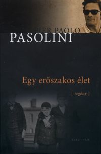 Pier Paolo Pasolini - Egy erőszakos élet - regény