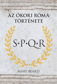 Mary Beard - S.P.Q.R. - Az Ókori Róma története