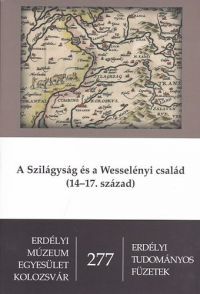 Hegyi Géza (Szerk.); W. Kovács (SZERK.) - A Szilágyság és a Wesselényi család (14-17. század)