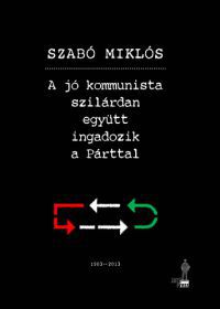 Szabó Miklós - A jó kommunista szilárdan együtt ingadozik a Párttal - Előadások a kommunista pártok történetéről és a fekete, piros, fehér,zöld színre festett sztálinizmusról