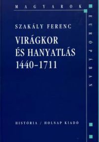 Szakály Ferenc - Virágkor és hanyatlás 1440-1711