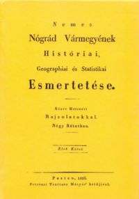 Mocsáry Antal - Nemes Nógrád Vármegyének Históriai, Geographiai és Statistikai Esmertetése I.