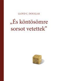 Lloyd C. Douglas - És köntösömre sorsot vetettek