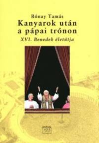Rónay Tamás - Kanyarok után a pápai trónon - XVI. Benedek életútja
