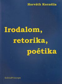Horváth Kornélia - Irodalom, retorika, poétika