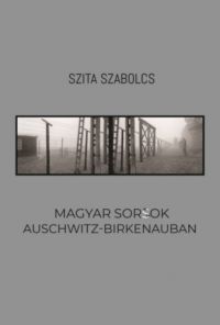 Szita Szabolcs - Magyar sorsok Auschwitz-Birkenauban
