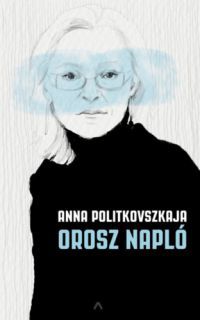 Anna Politkovszkaja - Orosz napló