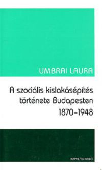 Umbrai Laura - A szociális kislakásépítés története Budapesten 1870-1948