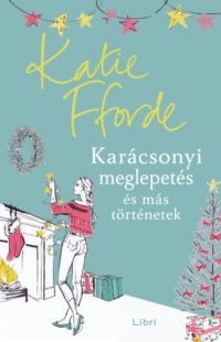 Katie Fforde - Karácsonyi meglepetés és más történetek