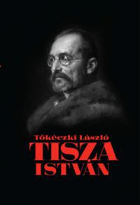 Tőkéczki László - Tisza István eszmei, politikai arca