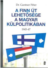 Dr. Gantner Péter - A finn út lehetősége a magyar külpolitikában