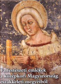 Jékely  Zsombor; Lángi József - Falfestészeti emlékek a középkori Magyarország északkeleti megyéiből