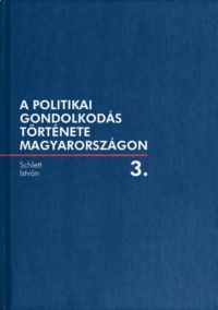 Schlett István - A politikai gondolkodás története Magyarországon 3. kötet