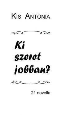 Kis Antónia - Ki szeret jobban? - 21 novella