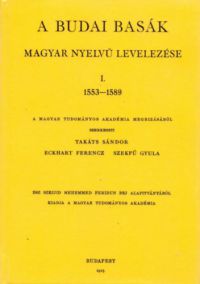 Takáts Sándor; Szekfű Gyula; Eckhart Ferenc - A budai basák magyar nyelvű levelezése I. 1553-1589