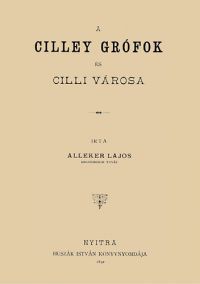 Alleker Lajos - A Cilley grófok és Cilli városa