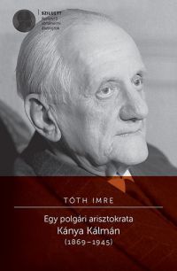 Tóth Imre - Egy polgári arisztokrata Kánya Kálmán (1869-1945)