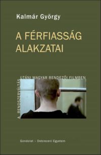 Kalmár György - A férfiasság alakzatai a rendszerváltás utáni magyar rendezői filmben