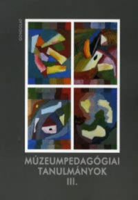 Foghtűy Krisztina; Szepesházyné Kurimay Á. (szerk.) - Múzeumpedagógiai tanulmányok III.