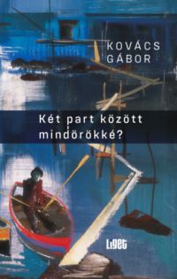 Kovács Gábor - Két part között mindörökké?