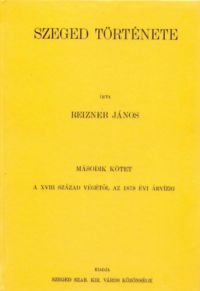 Reizner János - Szeged története II. - A XVIII. század végétől az 1879 évi árvízig