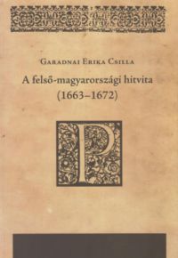 Garadnai Erika Csilla - A felső-magyarországi hitvita (1663-1672)