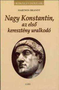 Hartwin Brandt - Nagy Konstantin, az első keresztény uralkodó