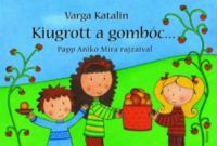 Varga Katalin - Kiugrott a gombóc... /Papp Anikó rajzaival/