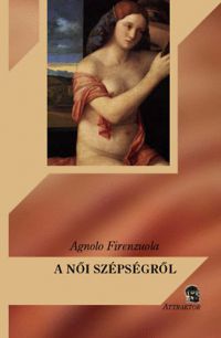 Agnolo Firenzuola - A női szépségről