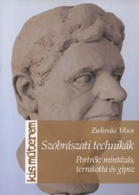 Zielinski Tibor - Szobrászati technikák