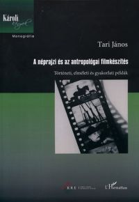 Tari János - A néprajzi és az antropológiai filmkészítés - Történeti, elméleti és gyakorlati példák