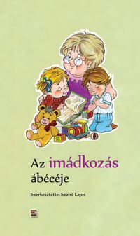 Szabó Lajos (szerk.) - Az imádkozás ábécéje