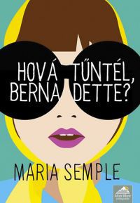 Maria Semple - Hová tűntél, Bernadette?