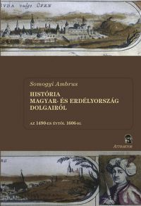 Somogyi Ambrus - História Magyar- és Erdélyország dolgairól I-II. kötet