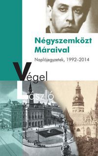 Végel László - Négyszemközt Máraival - Naplójegyzetek, 1992-2014