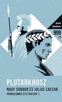 Plutarkhosz - Nagy Sándor és Julius Caesar - Párhuzamos életrajzok I.