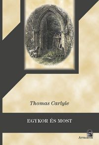 Thomas Carlyle - Egykor és most