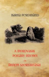 Barna Ferdinánd - A mordvaiak pogány istenei és ünnepi szertartásai