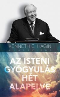 Kenneth E. Hagin - Az isteni gyógyulás hét alapelve