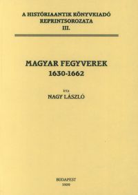 Nagy László - Magyar fegyverek 1630-1662